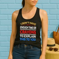 I Don't Have Enough Time Or Crayons To Explain This To You Womens Tank Top