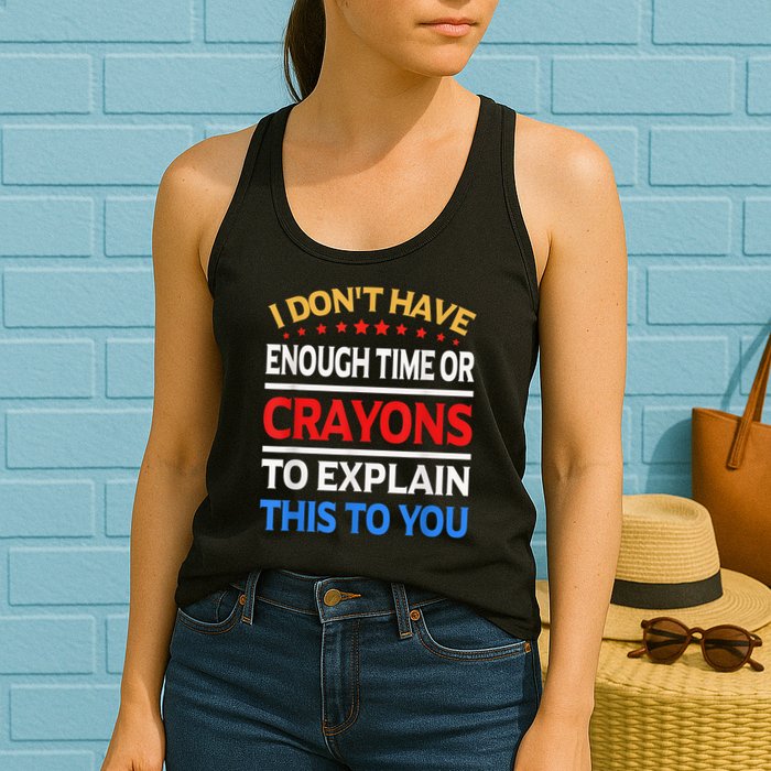 I Don't Have Enough Time Or Crayons To Explain This To You Womens Tank Top