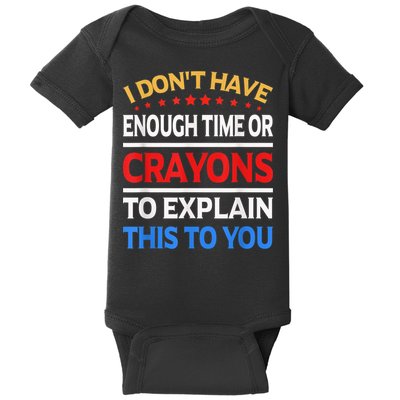 I Don't Have Enough Time Or Crayons To Explain This To You Baby Bodysuit