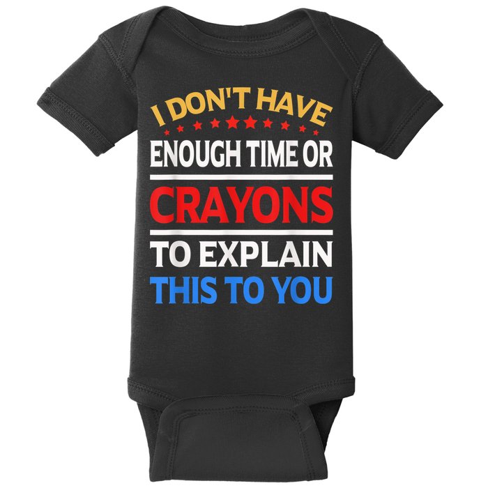 I Don't Have Enough Time Or Crayons To Explain This To You Baby Bodysuit
