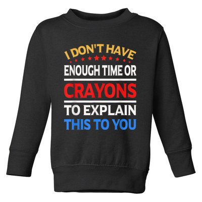 I Don't Have Enough Time Or Crayons To Explain This To You Toddler Sweatshirt