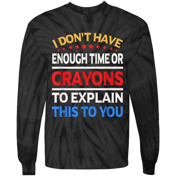 I Don't Have Enough Time Or Crayons To Explain This To You Tie-Dye Long Sleeve Shirt