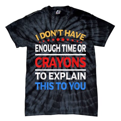 I Don't Have Enough Time Or Crayons To Explain This To You Tie-Dye T-Shirt