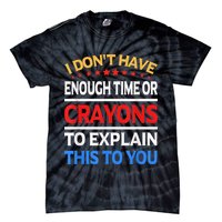 I Don't Have Enough Time Or Crayons To Explain This To You Tie-Dye T-Shirt