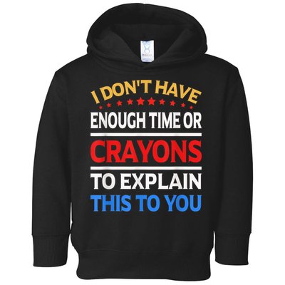 I Don't Have Enough Time Or Crayons To Explain This To You Toddler Hoodie