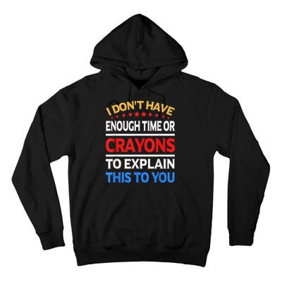 I Don't Have Enough Time Or Crayons To Explain This To You Tall Hoodie