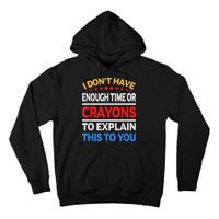 I Don't Have Enough Time Or Crayons To Explain This To You Tall Hoodie