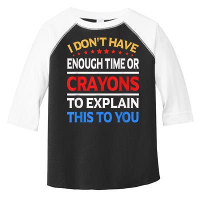 I Don't Have Enough Time Or Crayons To Explain This To You Toddler Fine Jersey T-Shirt