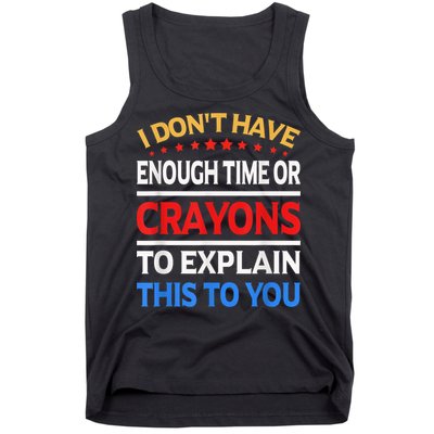 I Don't Have Enough Time Or Crayons To Explain This To You Tank Top