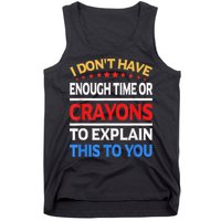 I Don't Have Enough Time Or Crayons To Explain This To You Tank Top