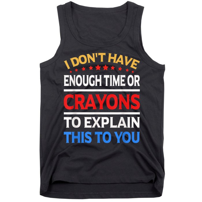 I Don't Have Enough Time Or Crayons To Explain This To You Tank Top