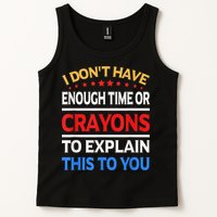 I Don't Have Enough Time Or Crayons To Explain This To You Tank Top