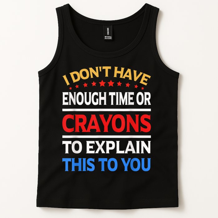 I Don't Have Enough Time Or Crayons To Explain This To You Tank Top