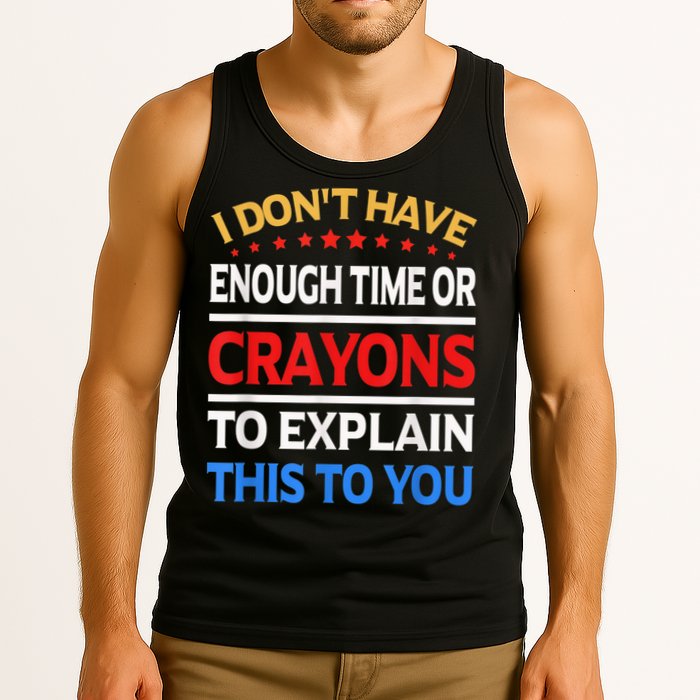 I Don't Have Enough Time Or Crayons To Explain This To You Tank Top