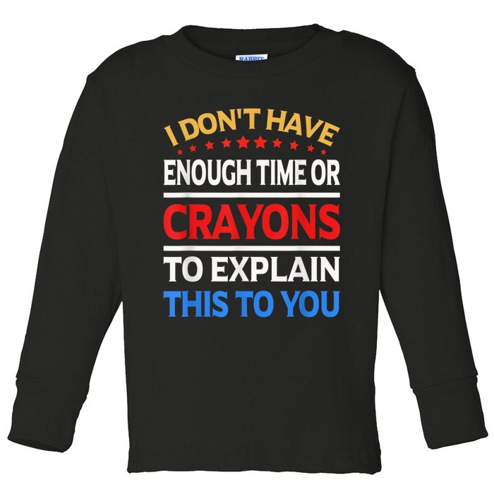 I Don't Have Enough Time Or Crayons To Explain This To You Toddler Long Sleeve Shirt