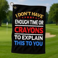 I Don't Have Enough Time Or Crayons To Explain This To You Golf Towel
