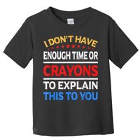 I Don't Have Enough Time Or Crayons To Explain This To You Toddler T-Shirt