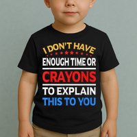 I Don't Have Enough Time Or Crayons To Explain This To You Toddler T-Shirt