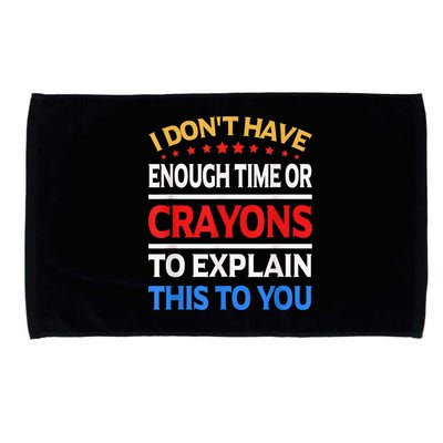 I Don't Have Enough Time Or Crayons To Explain This To You Microfiber Hand Towel