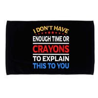 I Don't Have Enough Time Or Crayons To Explain This To You Microfiber Hand Towel