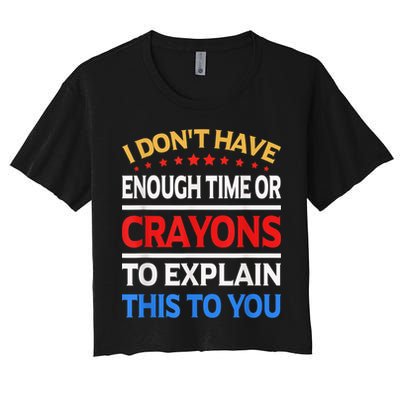 I Don't Have Enough Time Or Crayons To Explain This To You Crop Top