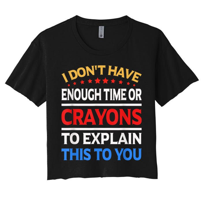 I Don't Have Enough Time Or Crayons To Explain This To You Crop Top
