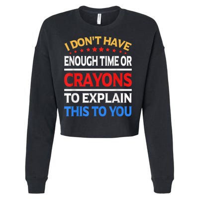 I Don't Have Enough Time Or Crayons To Explain This To You Cropped Pullover Crew