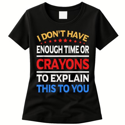 I Don't Have Enough Time Or Crayons To Explain This To You Womens T-Shirt