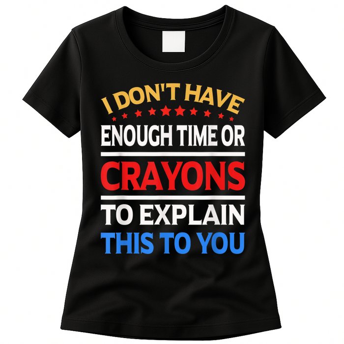 I Don't Have Enough Time Or Crayons To Explain This To You Womens T-Shirt