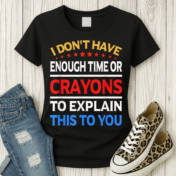 I Don't Have Enough Time Or Crayons To Explain This To You Womens T-Shirt