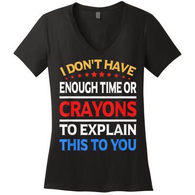 I Don't Have Enough Time Or Crayons To Explain This To You Women's V-Neck T-Shirt