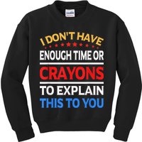 I Don't Have Enough Time Or Crayons To Explain This To You Kids Sweatshirt