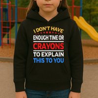 I Don't Have Enough Time Or Crayons To Explain This To You Kids Hoodie
