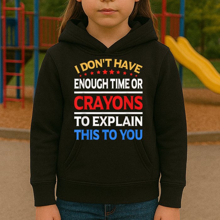 I Don't Have Enough Time Or Crayons To Explain This To You Kids Hoodie
