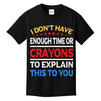 I Don't Have Enough Time Or Crayons To Explain This To You Kids T-Shirt
