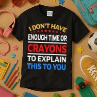 I Don't Have Enough Time Or Crayons To Explain This To You Kids T-Shirt
