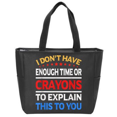 I Don't Have Enough Time Or Crayons To Explain This To You Zip Tote Bag