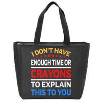 I Don't Have Enough Time Or Crayons To Explain This To You Zip Tote Bag