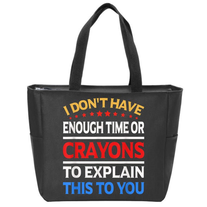 I Don't Have Enough Time Or Crayons To Explain This To You Zip Tote Bag