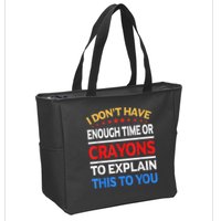 I Don't Have Enough Time Or Crayons To Explain This To You Zip Tote Bag