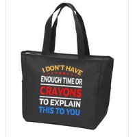 I Don't Have Enough Time Or Crayons To Explain This To You Zip Tote Bag