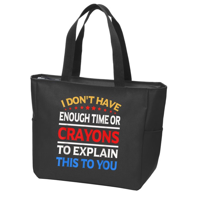 I Don't Have Enough Time Or Crayons To Explain This To You Zip Tote Bag