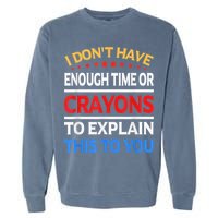 I Don't Have Enough Time Or Crayons To Explain This To You Garment-Dyed Sweatshirt
