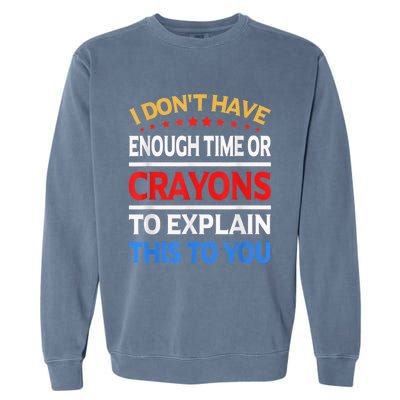 I Don't Have Enough Time Or Crayons To Explain This To You Garment-Dyed Sweatshirt