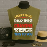 I Don't Have Enough Time Or Crayons To Explain This To You Garment-Dyed Women's Muscle Tee