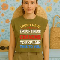 I Don't Have Enough Time Or Crayons To Explain This To You Garment-Dyed Women's Muscle Tee