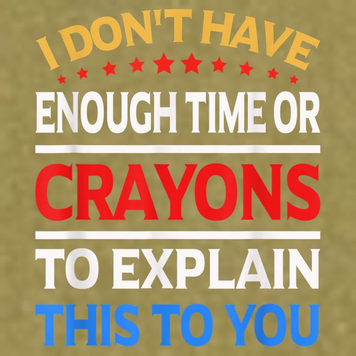 I Don't Have Enough Time Or Crayons To Explain This To You Garment-Dyed Women's Muscle Tee