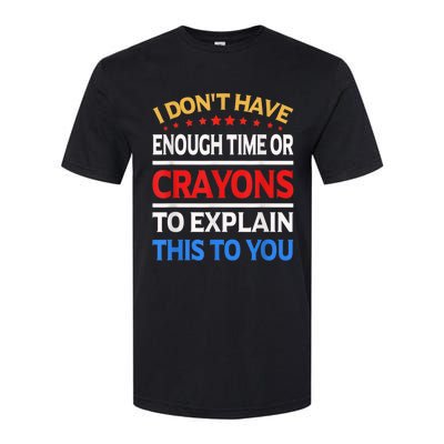 I Don't Have Enough Time Or Crayons To Explain This To You Softstyle CVC T-Shirt