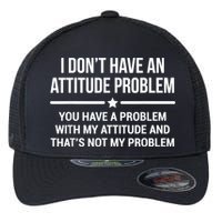 I Don't Have An Attitude Problem Funny Sarcasm Flexfit Unipanel Trucker Cap
