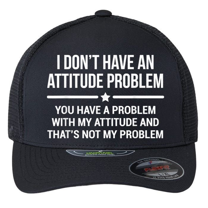 I Don't Have An Attitude Problem Funny Sarcasm Flexfit Unipanel Trucker Cap